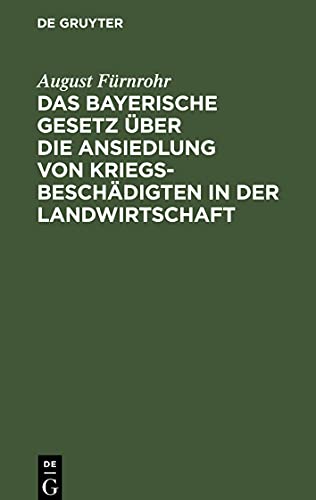 Das bayerische Gesetz über die Ansiedlung von Kriegsbeschädigten in der Landwirtschaft: vom 15 Juli 1916