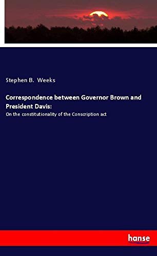 Correspondence between Governor Brown and President Davis:: On the constitutionality of the Conscription act