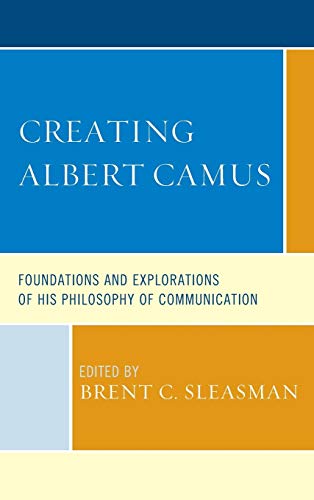 Creating Albert Camus: Foundations and Explorations of His Philosophy of Communication (Fairleigh Dickinson University Press Series in Communication Studies)