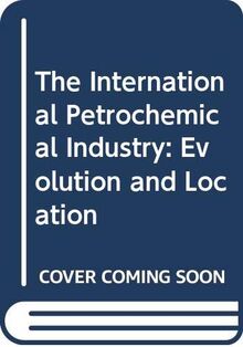 The International Petrochemical Industry: Evolution and Location