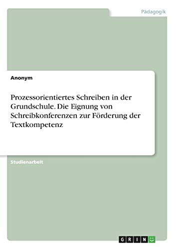 Prozessorientiertes Schreiben in der Grundschule. Die Eignung von Schreibkonferenzen zur Förderung der Textkompetenz