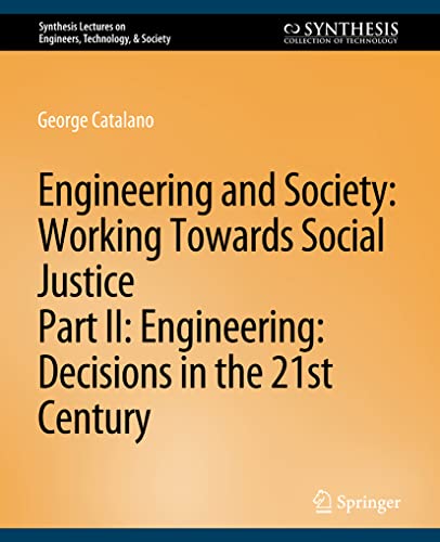 Engineering and Society: Working Towards Social Justice, Part II: Decisions in the 21st Century (Synthesis Lectures on Engineers, Technology, & Society)