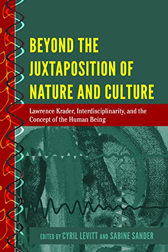 Beyond the Juxtaposition of Nature and Culture: Lawrence Krader, Interdisciplinarity, and the Concept of the Human Being (History and Philosophy of ... Crossroads, and Intersections, Band 5)