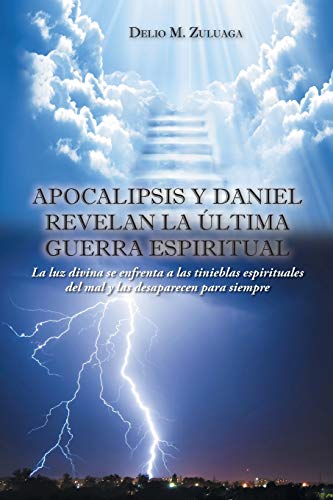 Apocalipsis y Daniel revelan la última guerra espiritual: La luz divina se enfrenta a las tinieblas espirituales del mal y las desaparecen para siempre