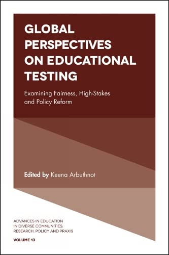 Global Perspectives on Educational Testing: Examining Fairness, High-Stakes and Policy Reform (Advances in Education in Diverse Communities: Research, Policy and Praxis, 13, Band 13)