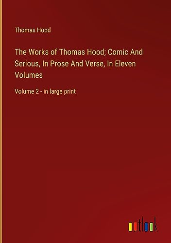 The Works of Thomas Hood; Comic And Serious, In Prose And Verse, In Eleven Volumes: Volume 2 - in large print