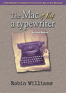 The Mac is Not a Typewriter, 2nd Edition: A Style Manual for Creating Professional-Level Type on Your Macintosh