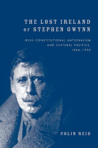 The Lost Ireland of Stephen Gwynn: Irish Consitutional Nationalism and Cultural Politics, 18641950