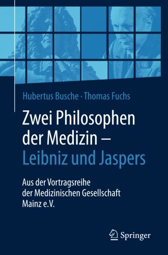 Zwei Philosophen der Medizin - Leibniz und Jaspers: Aus der Vortragsreihe der Medizinischen Gesellschaft Mainz e.V.