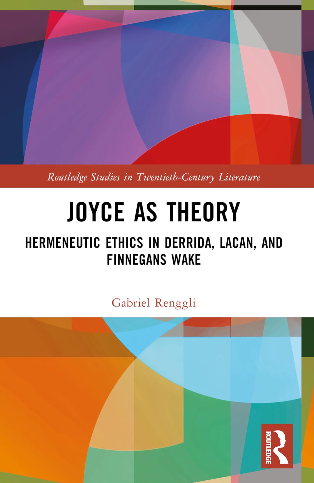 Joyce as Theory: Hermeneutic Ethics in Derrida, Lacan, and Finnegans Wake (Routledge Studies in Twentieth-Century Literature)