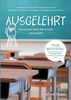 Ausgelehrt. Ab morgen läuft die Schule ohne mich!: So gelingen Ausstieg und Umorientierung als Lehrer: Erfahrungen, Praxistipps und Strategien für Abwägung und Neuanfang.