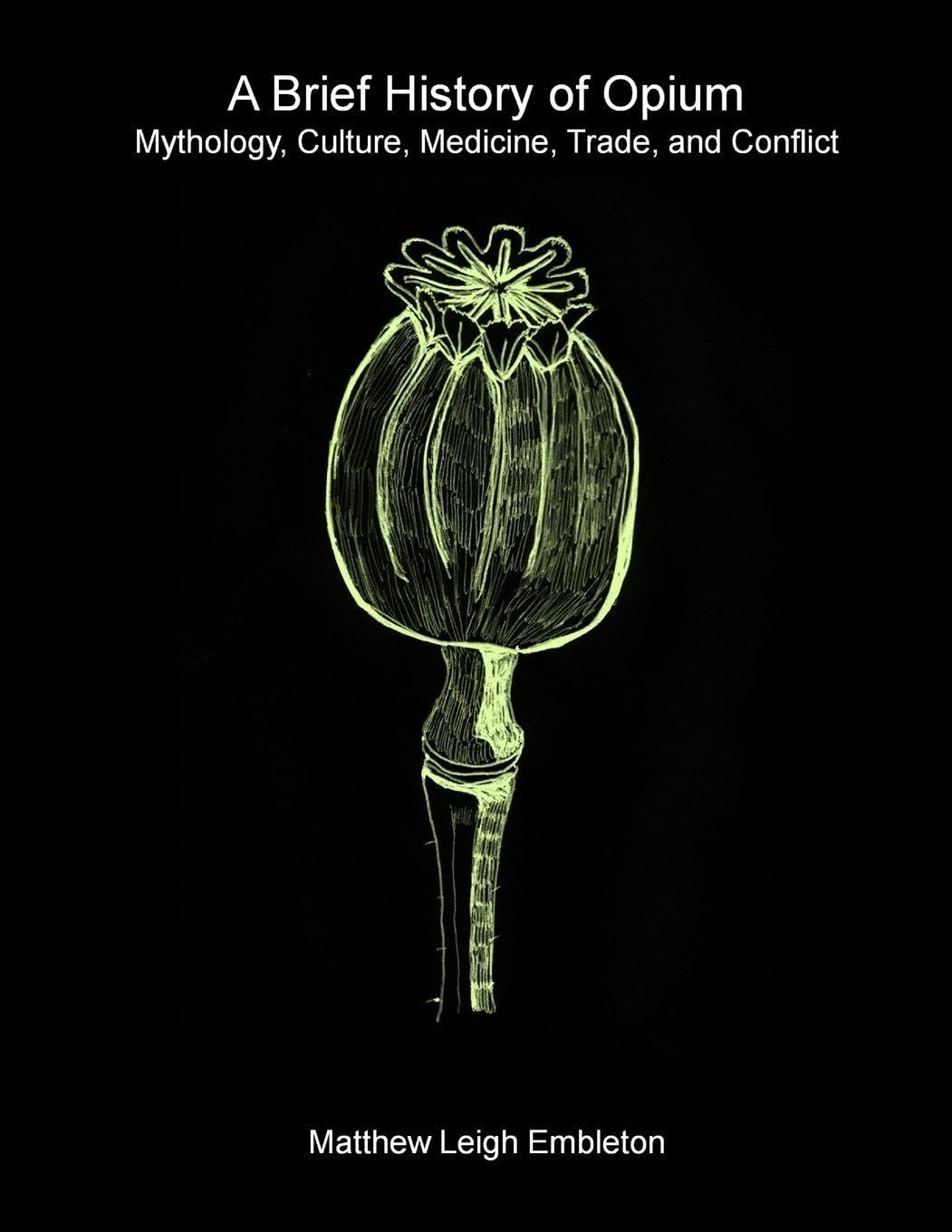 A Brief History of Opium: Mythology, Culture, Medicine, Trade, and Conflict