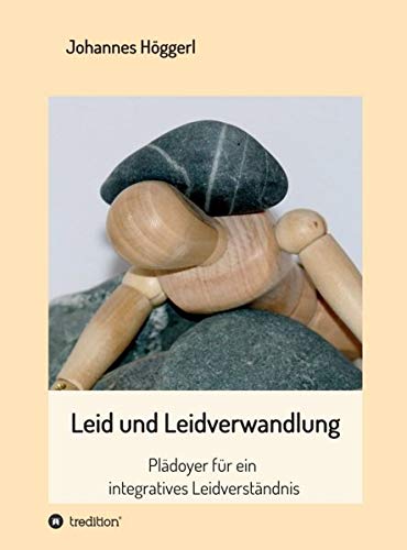 Leid und Leidverwandlung: Plädoyer für ein integratives Leidverständnis