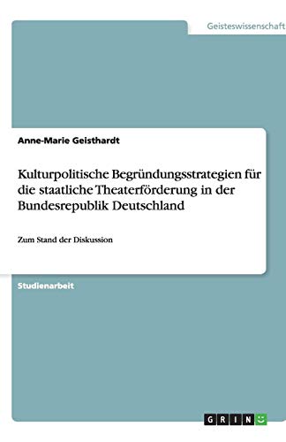 Kulturpolitische Begründungsstrategien für die staatliche Theaterförderung in der Bundesrepublik Deutschland: Zum Stand der Diskussion