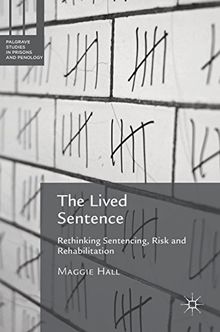 The Lived Sentence: Rethinking Sentencing, Risk and Rehabilitation (Palgrave Studies in Prisons and Penology)