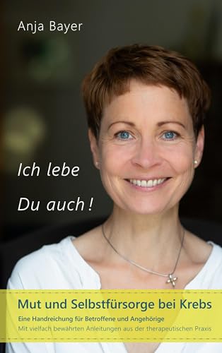 Ich lebe Du auch!: Mut und Selbstfürsorge bei Krebs