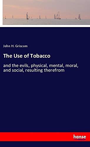 The Use of Tobacco: and the evils, physical, mental, moral, and social, resulting therefrom