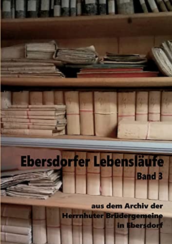 Ebersdorfer Lebensläufe: aus dem Archiv der Herrnhuter Brüdergemeine in Ebersdorf, Band 3