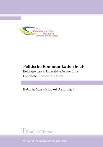 Politische Kommunikation heute: Beiträge des 5. Düsseldorfer Forums Politische Kommunikation