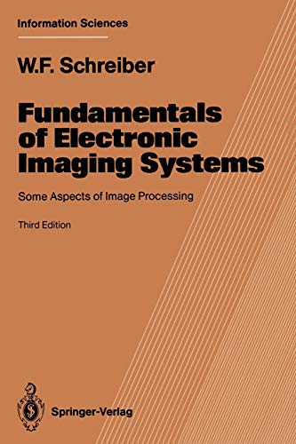 Fundamentals of Electronic Imaging Systems: Some Aspects Of Image Processing (Springer Series In Information Sciences) (Springer Series in Information Sciences, 15, Band 15)