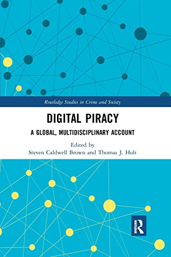 Digital Piracy: A Global, Multidisciplinary Account (Routledge Studies in Crime and Society)