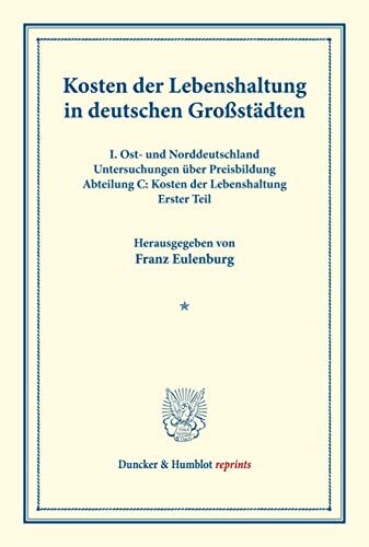 Kosten der Lebenshaltung in deutschen Großstädten.: I. Ost- und Norddeutschland. Untersuchungen über Preisbildung. Abteilung C: Kosten der ... 145/I). (Duncker & Humblot reprints)
