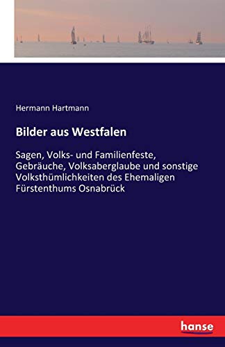 Bilder aus Westfalen: Sagen, Volks- und Familienfeste, Gebräuche, Volksaberglaube und sonstige Volksthümlichkeiten des Ehemaligen Fürstenthums Osnabrück