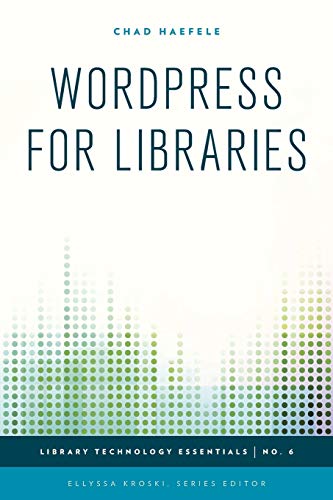 WordPress for Libraries (Library Technology Essentials, 6, Band 6)