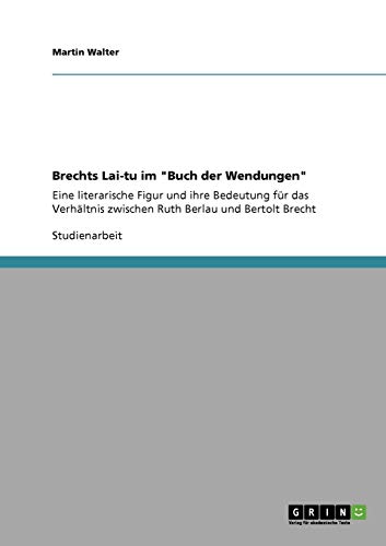 Brechts Lai-tu im Buch der Wendungen: Eine literarische Figur und ihre Bedeutung für das Verhältnis zwischen Ruth Berlau und Bertolt Brecht