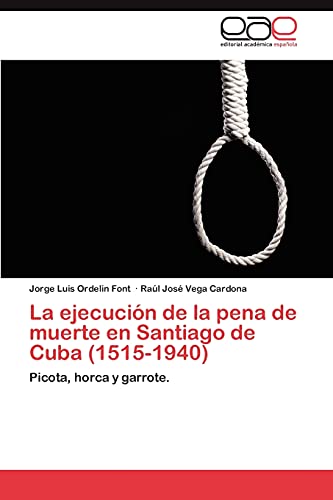 La ejecución de la pena de muerte en Santiago de Cuba (1515-1940): Picota, horca y garrote.