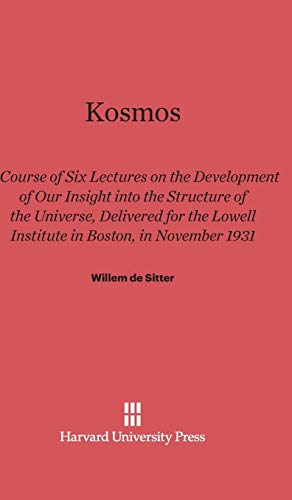 Kosmos: A Course of Six Lectures on the Development of Our Insight into the Structure of the Universe, Delivered for the Lowell Institute in Boston, in November 1931