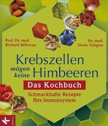 Krebszellen mögen keine Himbeeren: Das Kochbuch: Schmackhafte Rezepte fürs Immunsystem - von Richard Béliveau, Denis Gingras | Buch | Zustand gut