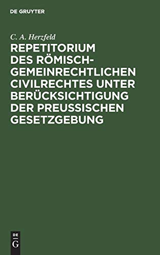 Repetitorium des römisch-gemeinrechtlichen Civilrechtes unter Berücksichtigung der Preußischen Gesetzgebung: Das sogenannte Familienrecht und das Erbrecht