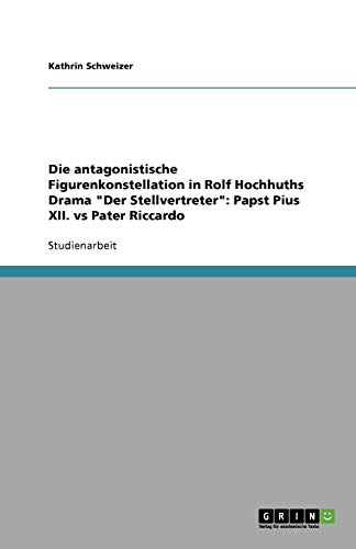 Die antagonistische Figurenkonstellation in Rolf Hochhuths Drama Der Stellvertreter: Papst Pius XII. vs Pater Riccardo