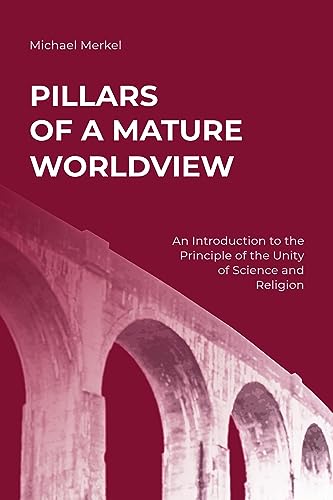 Pillars of a Mature Worldview: An Introduction to the Principle of the Unity of Science and Religion