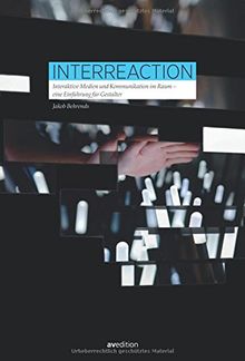 Interreaction: Interaktive Medien und Kommunikation im Raum. Eine Einführung für Gestalter