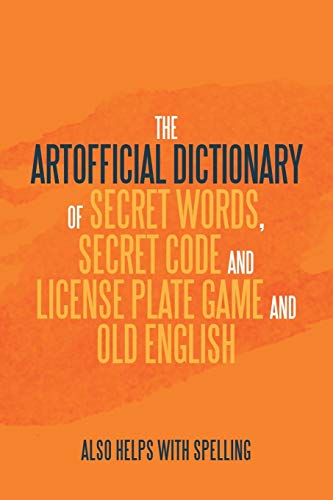 The Artificial Dictionary of Secret Words, Secret Code and License Plate Game and Old English: Also Helps with Spelling