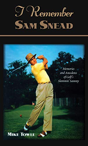 I Remember Sam Snead: Memories and Anecdotes (I Remember of Golf's Stammin Sammy)
