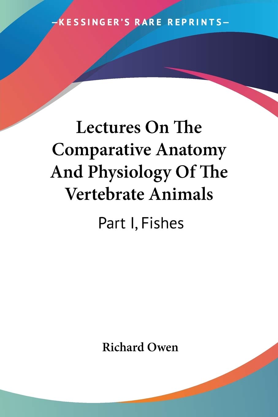 Lectures On The Comparative Anatomy And Physiology Of The Vertebrate Animals: Part I, Fishes