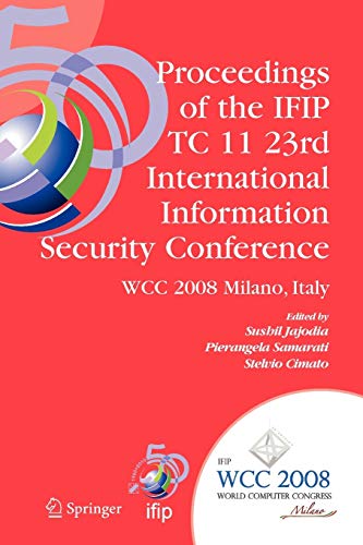 Proceedings of the IFIP TC 11 23rd International Information Security Conference: IFIP 20th World Computer Congress, IFIP SEC'08, September 7-10, ... and Communication Technology, 278, Band 278)