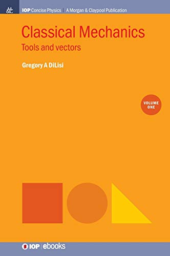 Classical Mechanics, Volume 1: Tools and Vectors (Iop Concise Physics)