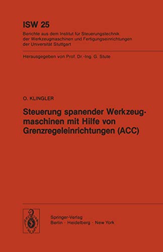 Steuerung spanender Werkzeugmaschinen mit Hilfe von Grenzregeleinrichtungen (ACC) (ISW Forschung und Praxis, 25, Band 25)