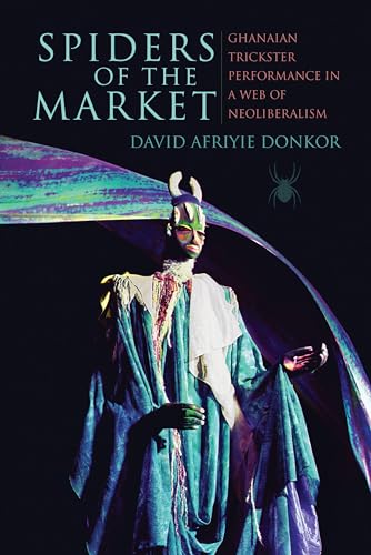 Spiders of the Market: Ghanaian Trickster Performance in a Web of Neoliberalism (African Expressive Cultures)