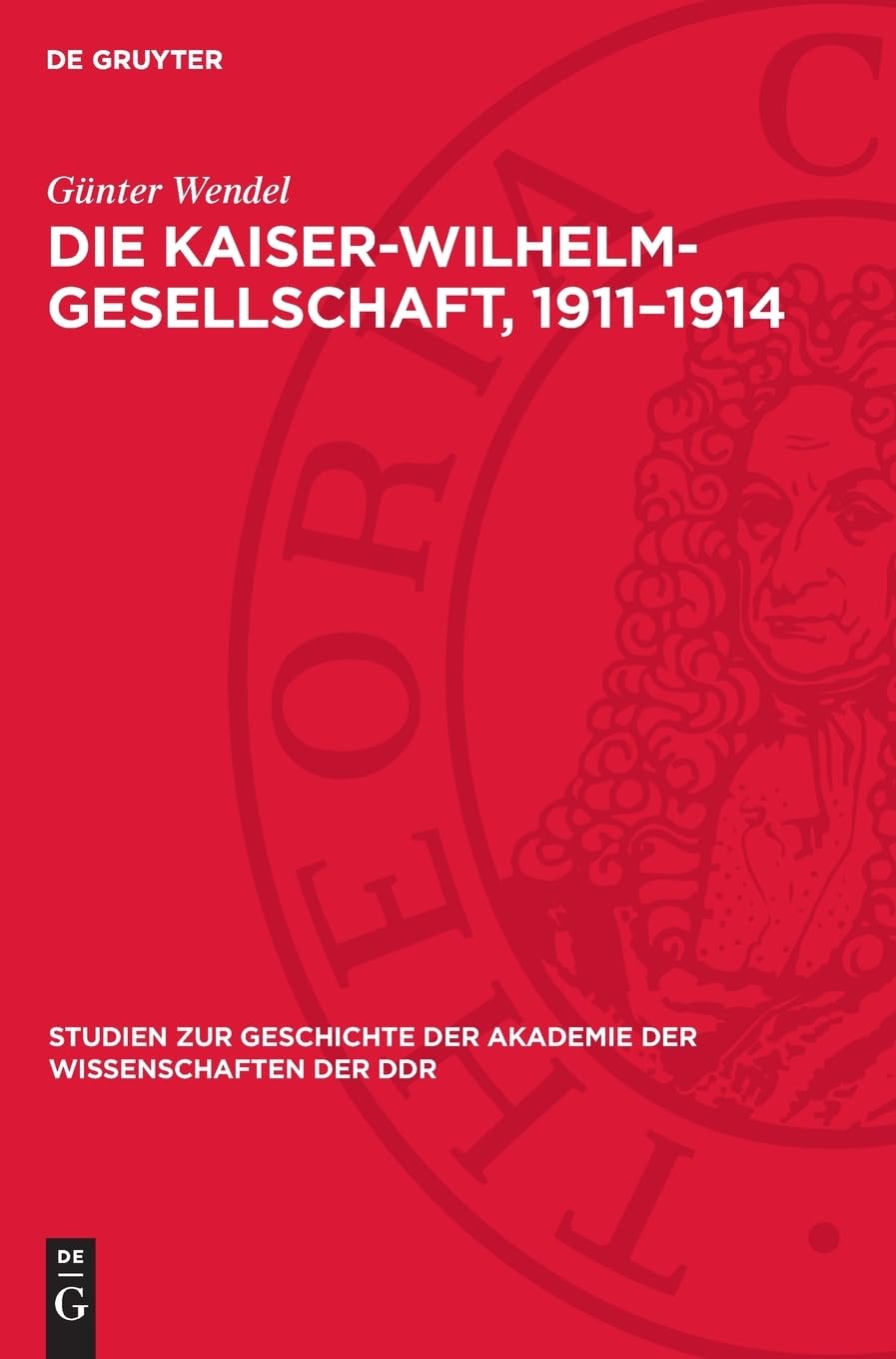 Die Kaiser-Wilhelm-Gesellschaft, 1911–1914: Zur Anatomie eine imperialistischen Forschungsgesellschaft (Studien zur Geschichte der Akademie der Wissenschaften der DDR, 4)