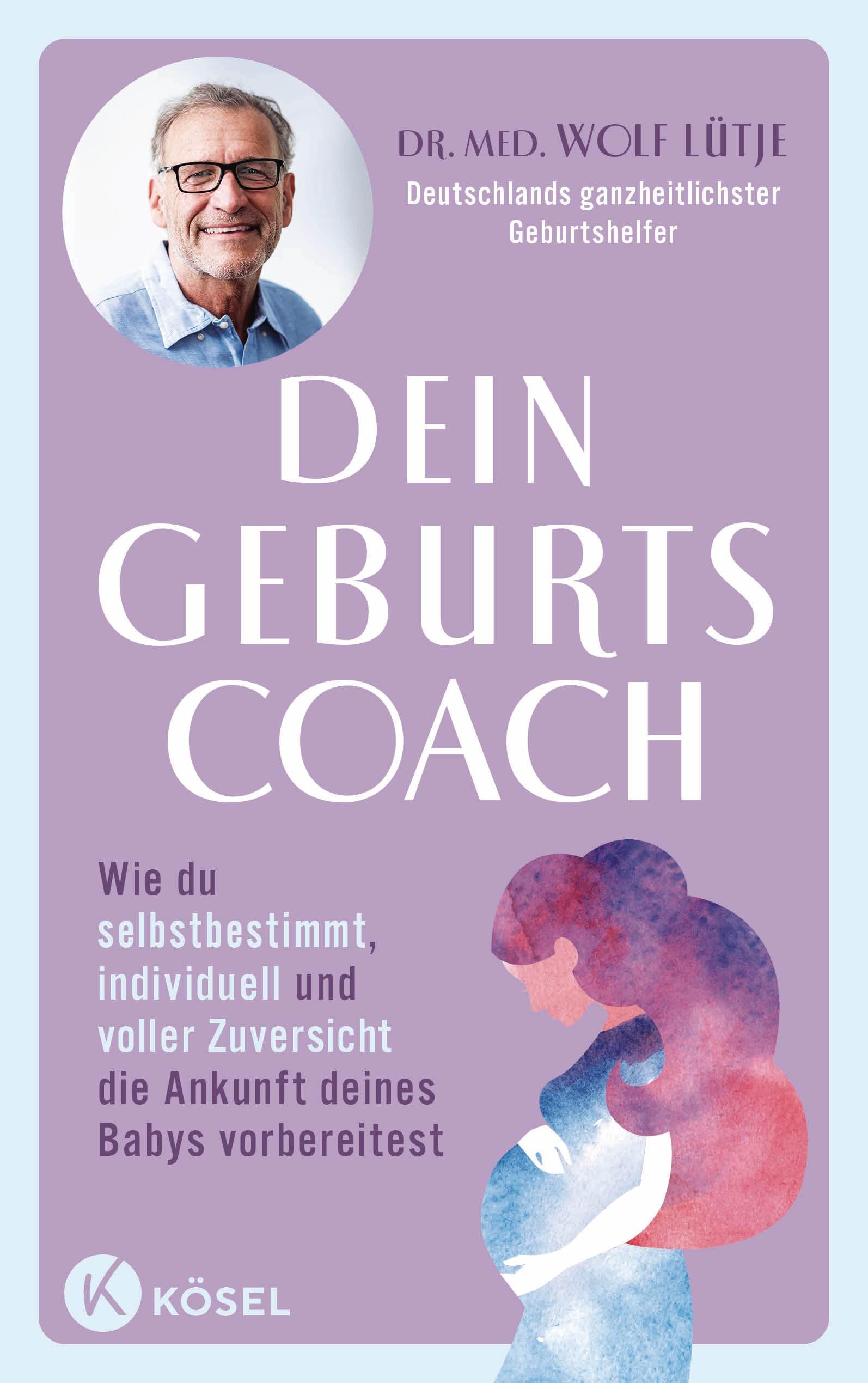 Dein Geburtscoach: Wie du selbstbestimmt, individuell und voller Zuversicht die Ankunft deines Babys vorbereitest. - Von Deutschlands ganzheitlichstem Geburtshelfer