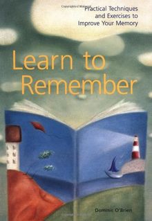 Learn to Remember: Practical Techniques and Excerises to Improve your Memory