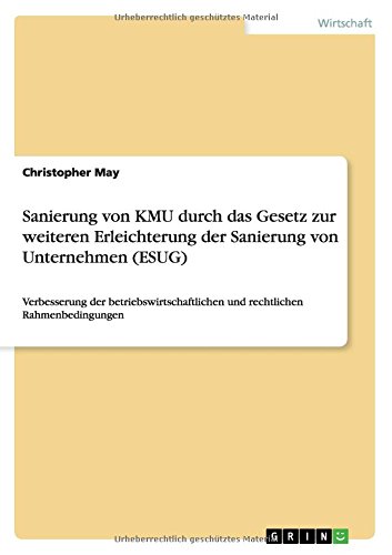 Sanierung von KMU durch das Gesetz zur weiteren Erleichterung der Sanierung von Unternehmen (ESUG): Verbesserung der betriebswirtschaftlichen und rechtlichen Rahmenbedingungen