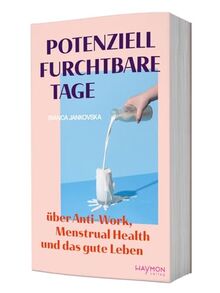 Potenziell furchtbare Tage. Über Anti-Work, Menstrual Health und das gute Leben