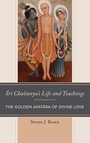 Sri Chaitanya's Life and Teachings: The Golden Avatara of Divine Love (Explorations in Indic Traditions: Theological, Ethical, and Philosophical)
