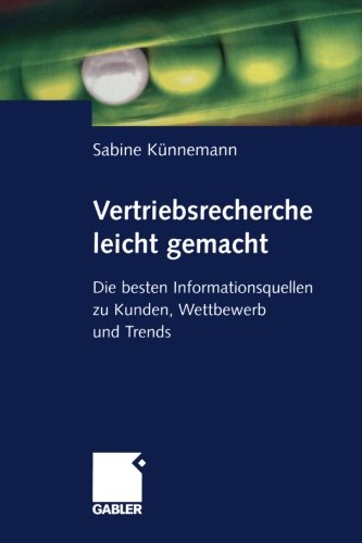 Vertriebsrecherche leicht gemacht: Die besten Informationsquellen zu Kunden, Wettbewerb und Trends (German Edition)